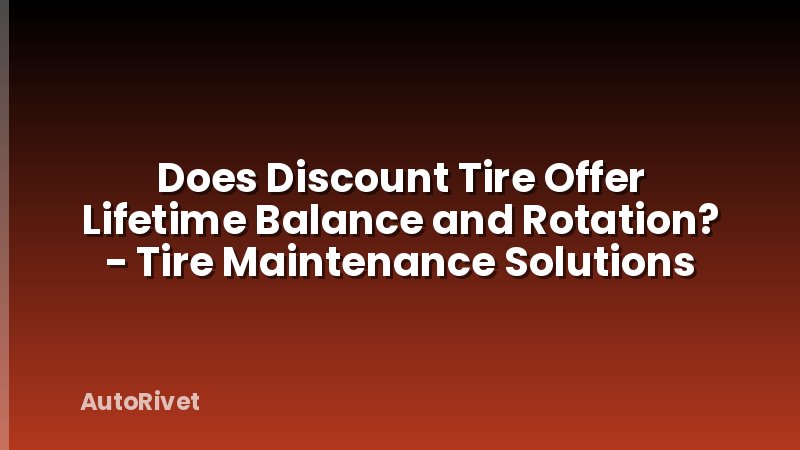 Does Discount Tire Offer Lifetime Balance and Rotation? - Tire Maintenance Solutions
