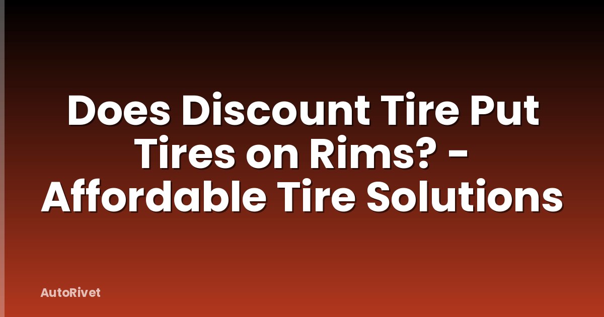 Does Discount Tire Put Tires on Rims? - Affordable Tire Solutions