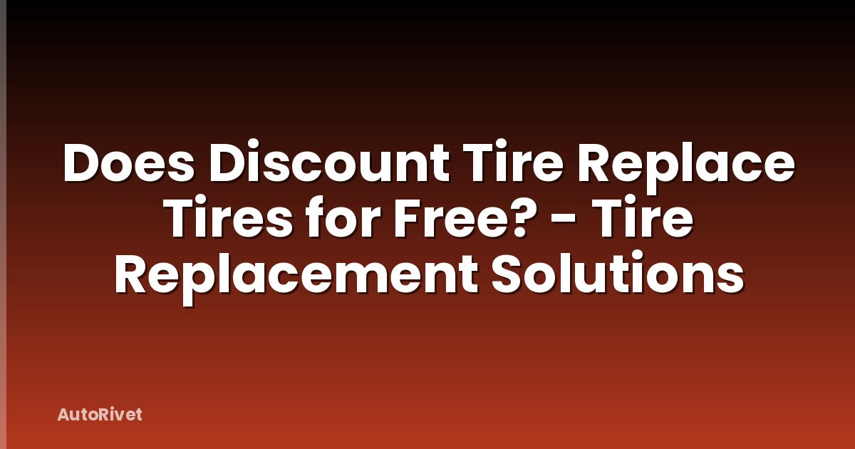 Does Discount Tire Replace Tires for Free? - Tire Replacement Solutions