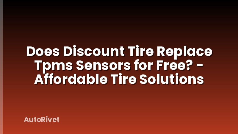Does Discount Tire Replace Tpms Sensors for Free? - Affordable Tire Solutions