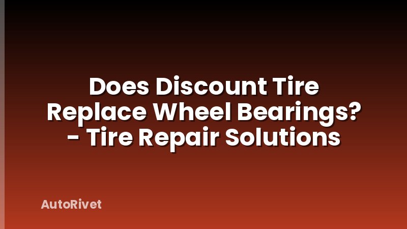 Does Discount Tire Replace Wheel Bearings? - Tire Repair Solutions