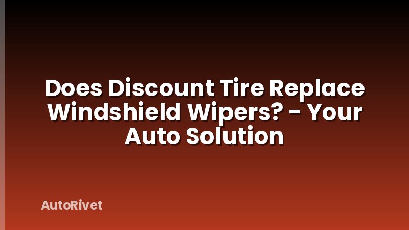 Does Discount Tire Replace Windshield Wipers? - Your Auto Solution