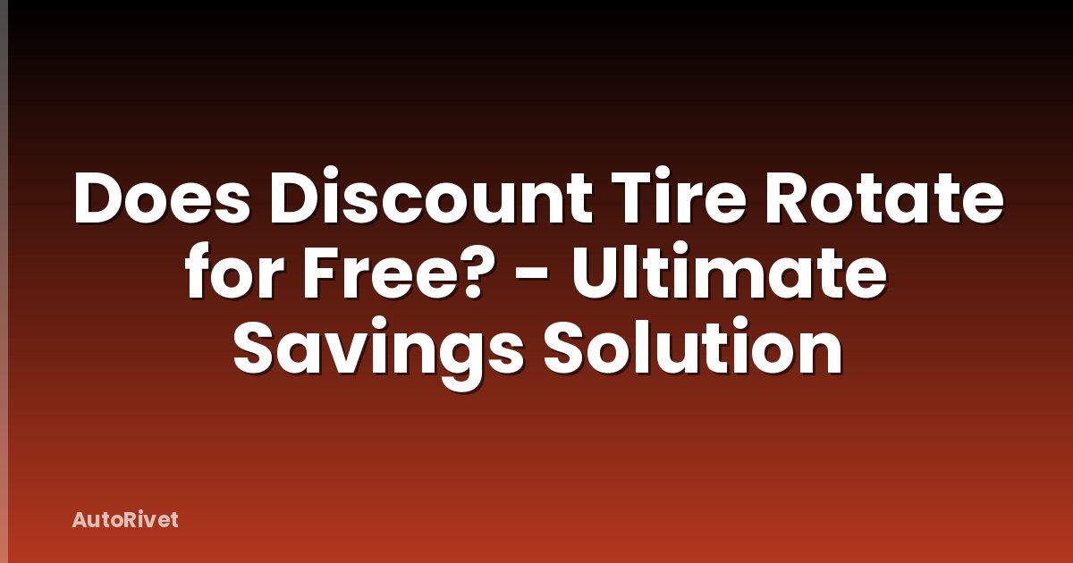 Does Discount Tire Rotate for Free? - Ultimate Savings Solution