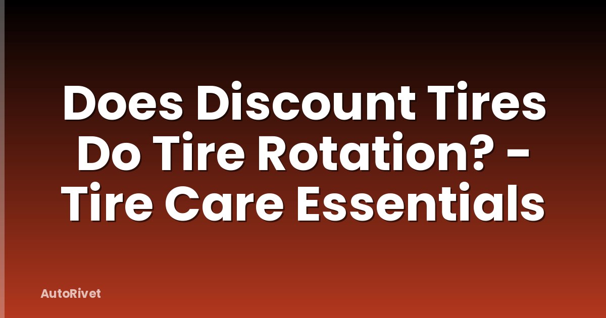Does Discount Tires Do Tire Rotation? - Tire Care Essentials