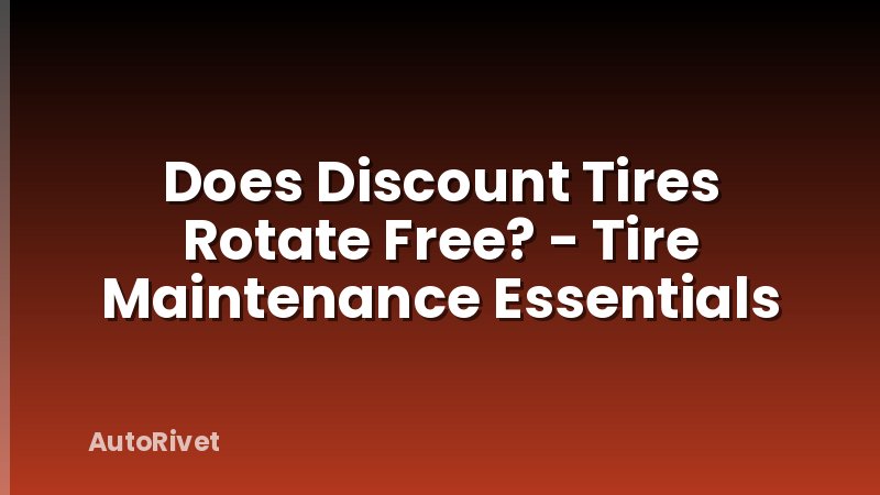 Does Discount Tires Rotate Free? - Tire Maintenance Essentials