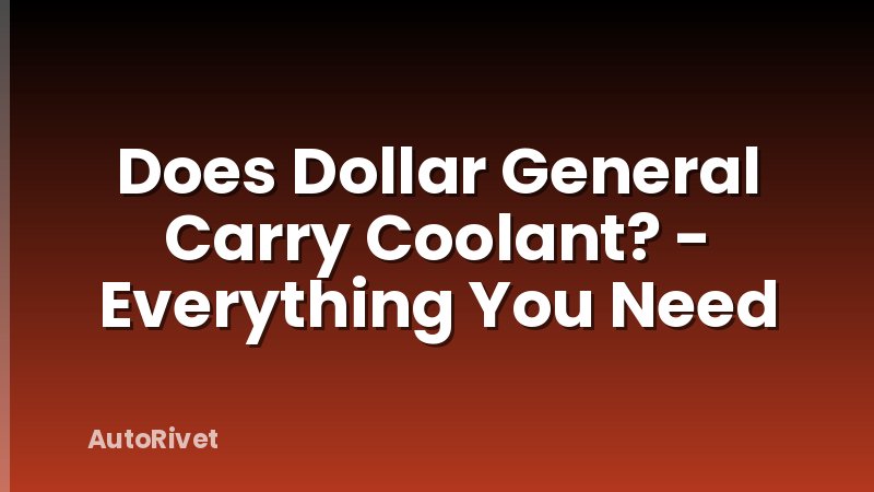 Does Dollar General Carry Coolant? - Everything You Need