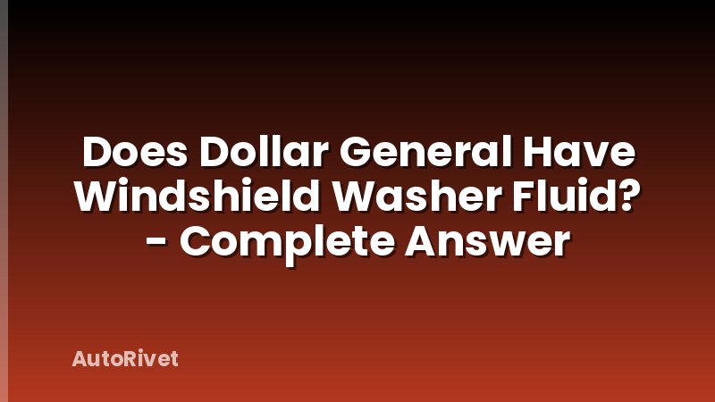 Does Dollar General Have Windshield Washer Fluid? - Complete Answer