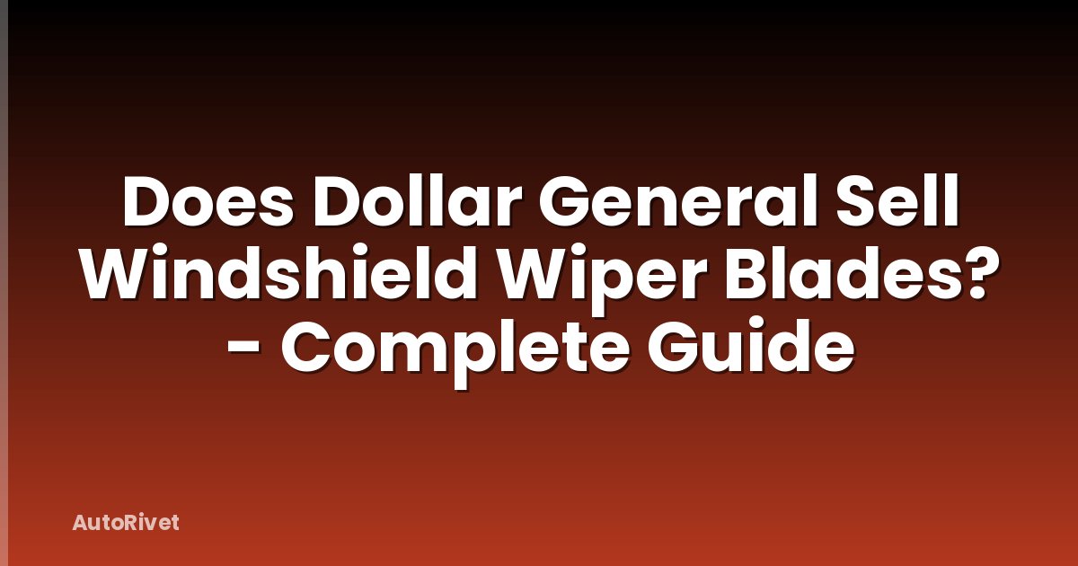 Does Dollar General Sell Windshield Wiper Blades? - Complete Guide