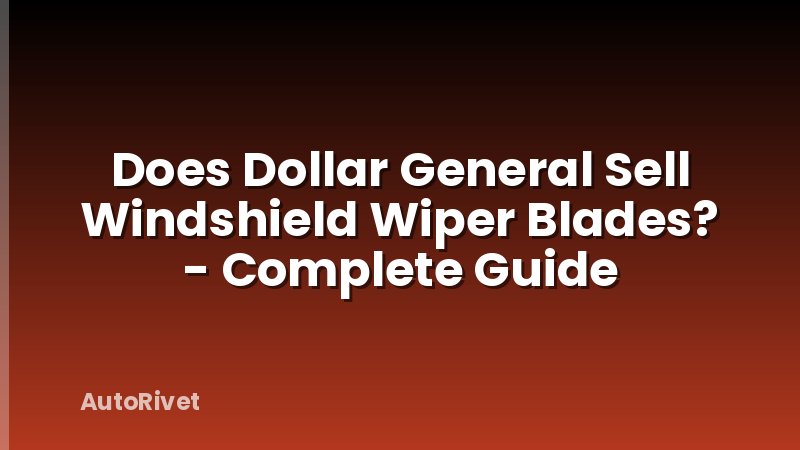 Does Dollar General Sell Windshield Wiper Blades? - Complete Guide
