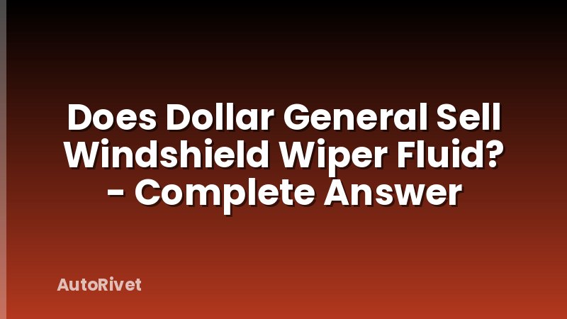 Does Dollar General Sell Windshield Wiper Fluid? - Complete Answer