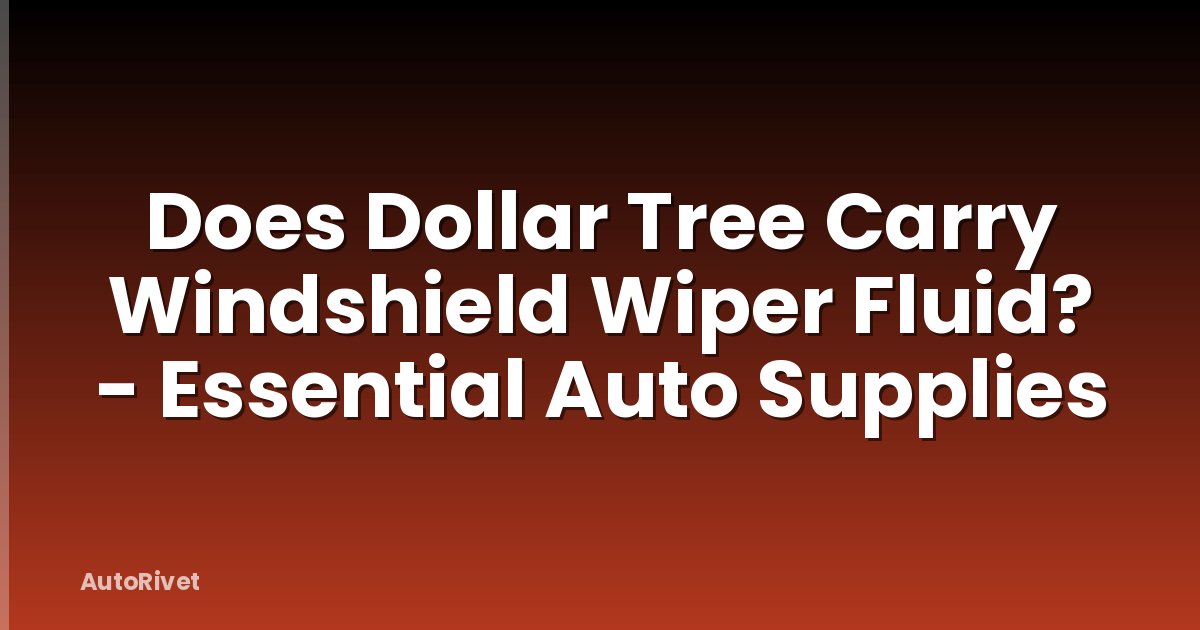 Does Dollar Tree Carry Windshield Wiper Fluid? - Essential Auto Supplies