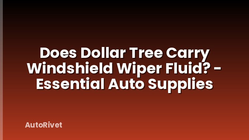 Does Dollar Tree Carry Windshield Wiper Fluid? - Essential Auto Supplies