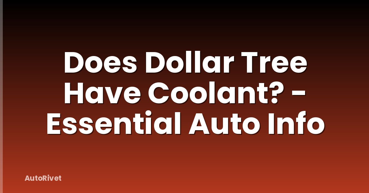 Does Dollar Tree Have Coolant? - Essential Auto Info
