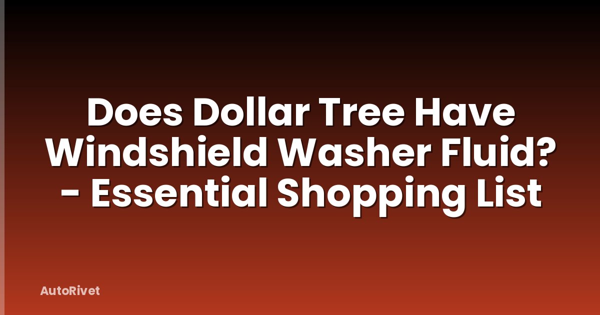 Does Dollar Tree Have Windshield Washer Fluid? - Essential Shopping List