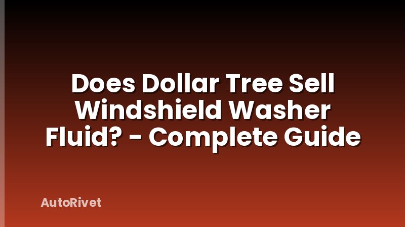 Does Dollar Tree Sell Windshield Washer Fluid? - Complete Guide