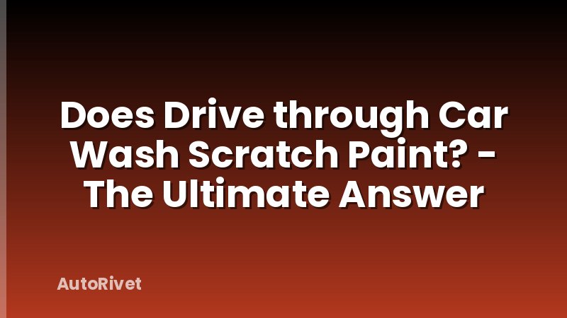 Does Drive through Car Wash Scratch Paint? - The Ultimate Answer