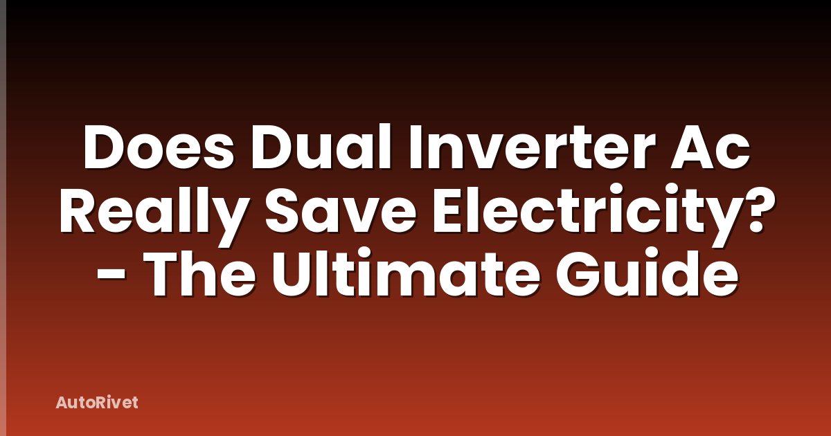 Does Dual Inverter Ac Really Save Electricity? - The Ultimate Guide