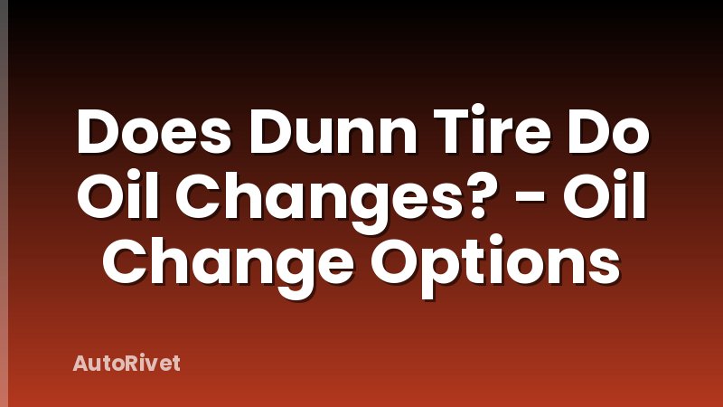 Does Dunn Tire Do Oil Changes? - Oil Change Options