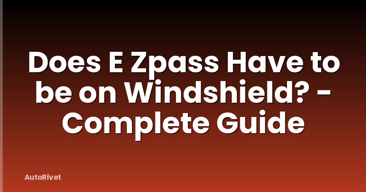 Does E Zpass Have to be on Windshield? - Complete Guide