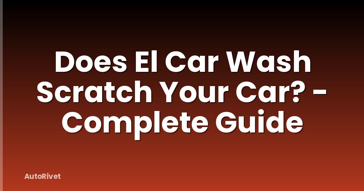 Does El Car Wash Scratch Your Car? - Complete Guide