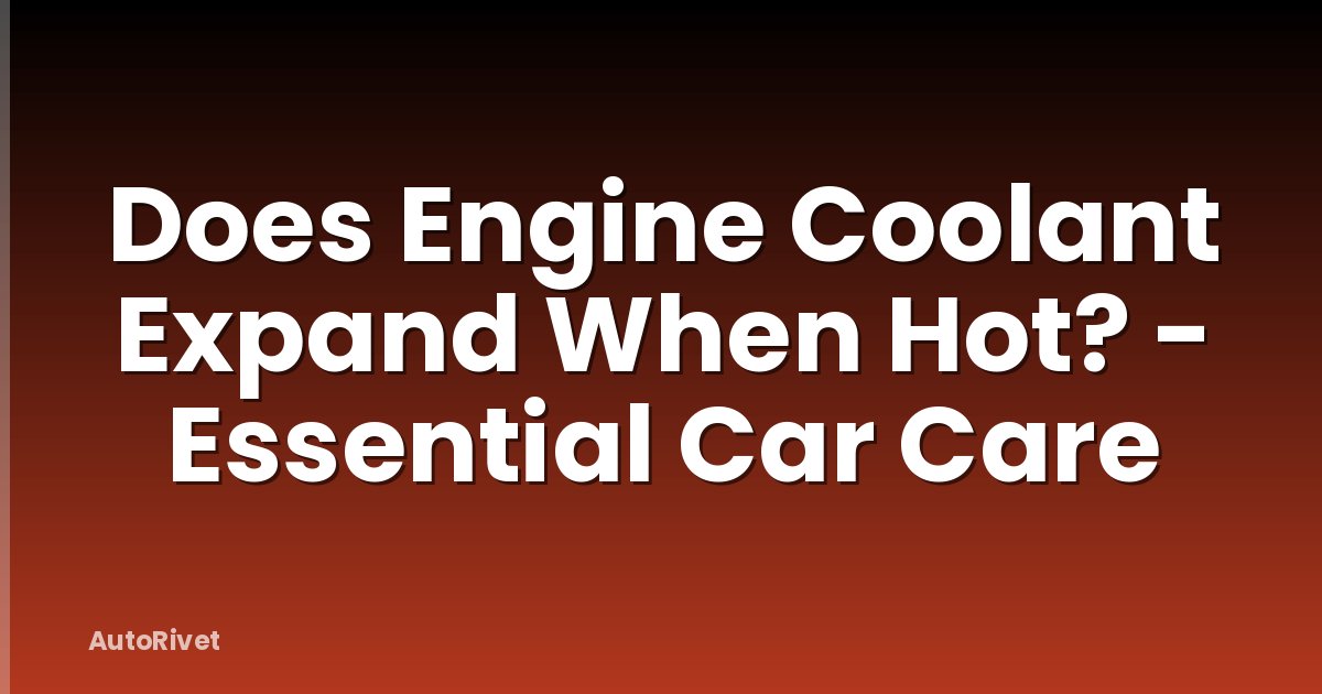 Does Engine Coolant Expand When Hot? - Essential Car Care