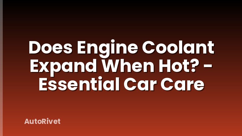 Does Engine Coolant Expand When Hot? - Essential Car Care