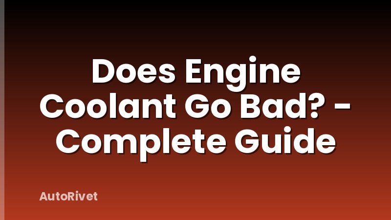Does Engine Coolant Go Bad? - Complete Guide