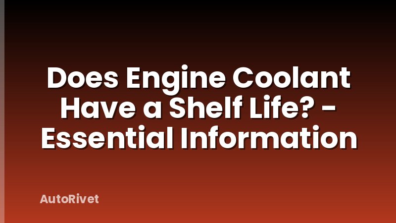 Does Engine Coolant Have a Shelf Life? - Essential Information