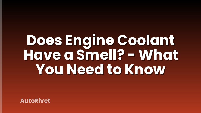 Does Engine Coolant Have a Smell? - What You Need to Know