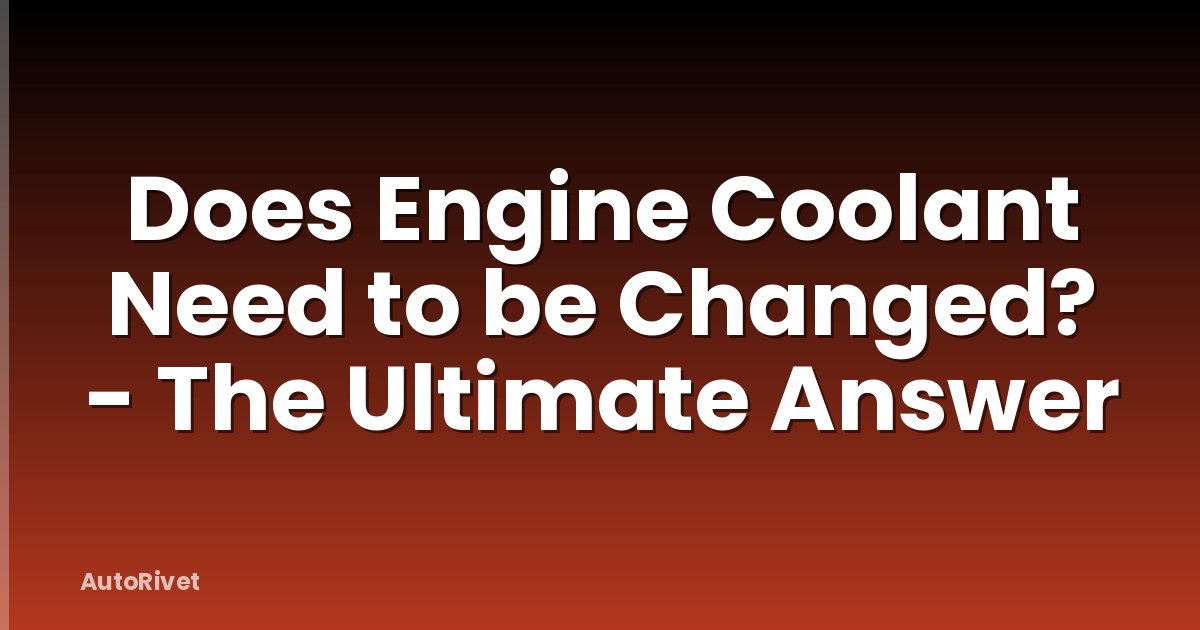 Does Engine Coolant Need to be Changed? - The Ultimate Answer