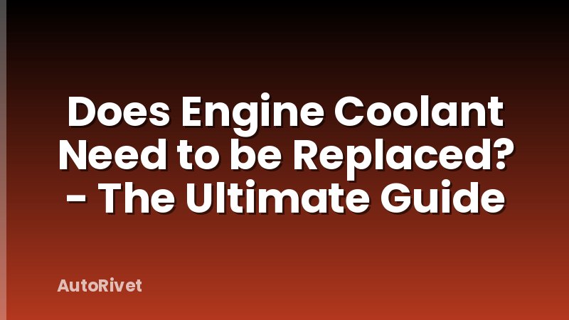 Does Engine Coolant Need to be Replaced? - The Ultimate Guide