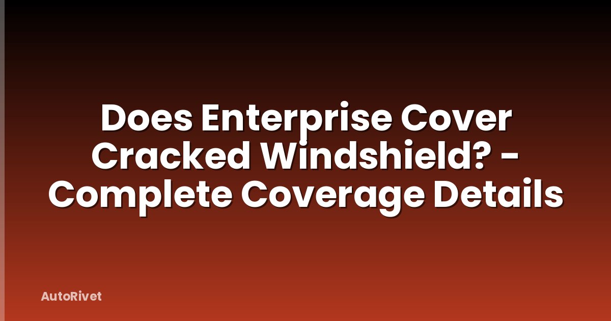 Does Enterprise Cover Cracked Windshield? - Complete Coverage Details