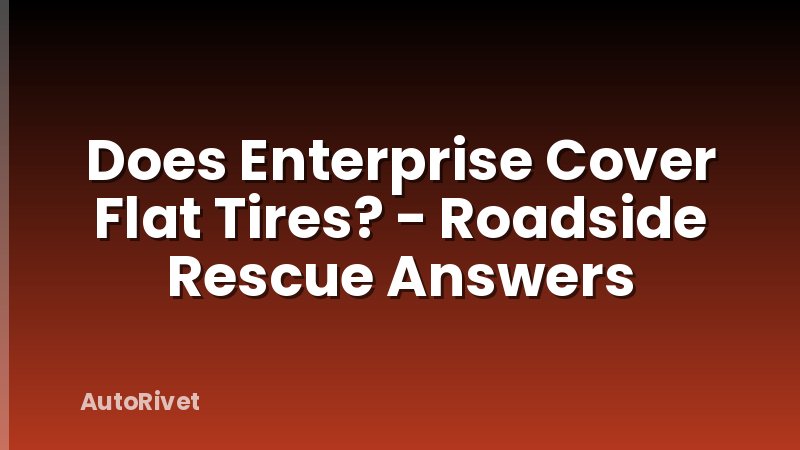 Does Enterprise Cover Flat Tires? - Roadside Rescue Answers