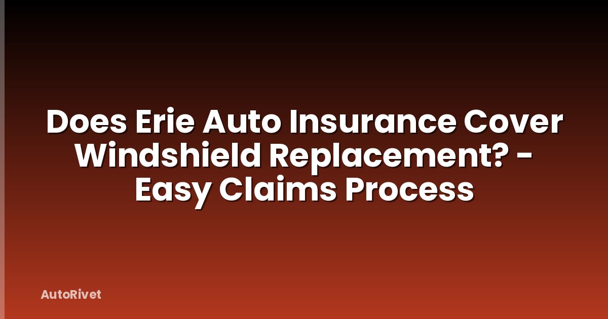 Does Erie Auto Insurance Cover Windshield Replacement? - Easy Claims Process