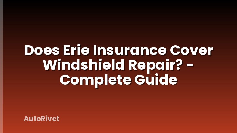 Does Erie Insurance Cover Windshield Repair? - Complete Guide