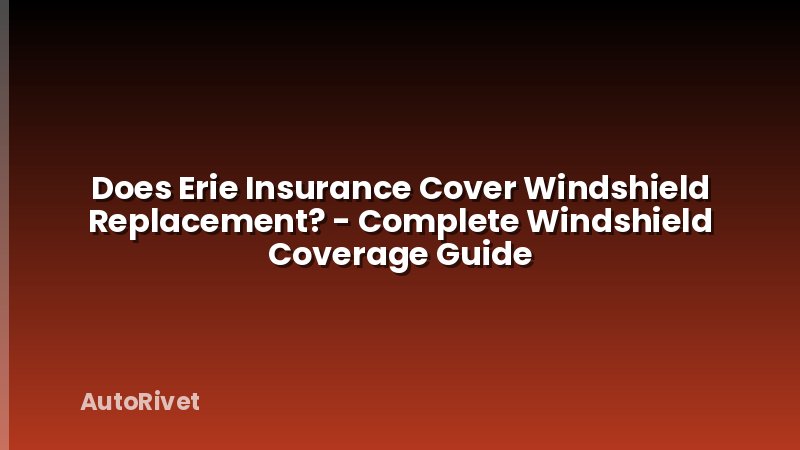 Does Erie Insurance Cover Windshield Replacement? - Complete Windshield Coverage Guide