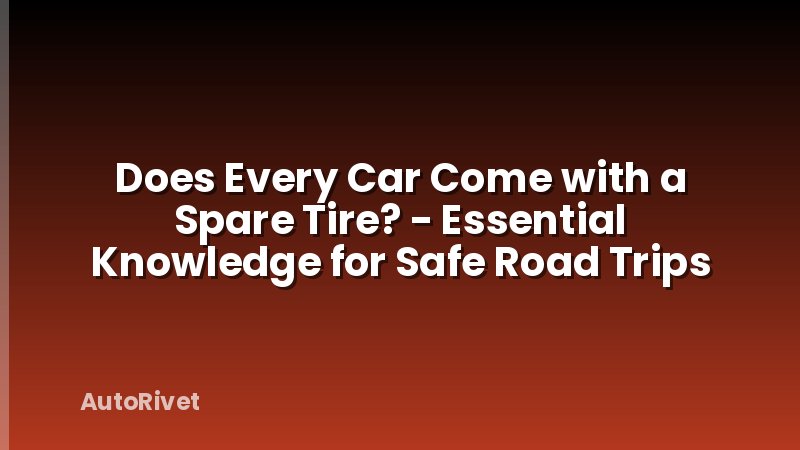 Does Every Car Come with a Spare Tire? - Essential Knowledge for Safe Road Trips