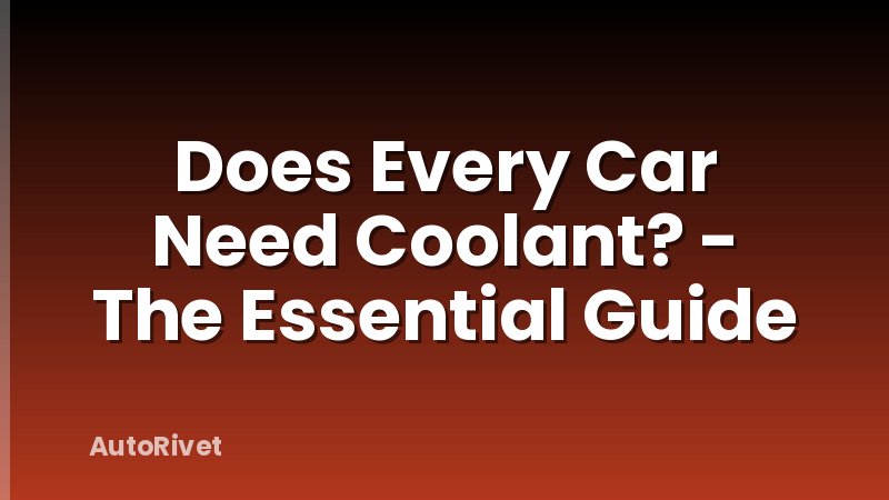 Does Every Car Need Coolant? - The Essential Guide