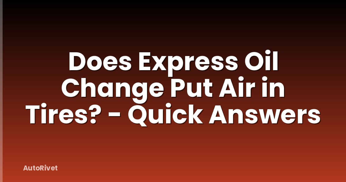Does Express Oil Change Put Air in Tires? - Quick Answers