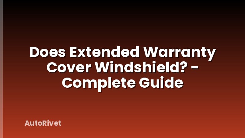 Does Extended Warranty Cover Windshield? - Complete Guide