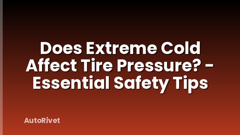 Does Extreme Cold Affect Tire Pressure? - Essential Safety Tips
