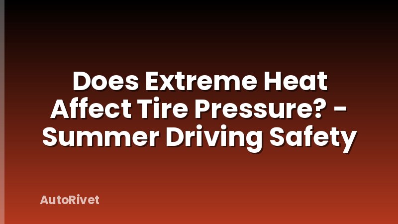Does Extreme Heat Affect Tire Pressure? - Summer Driving Safety
