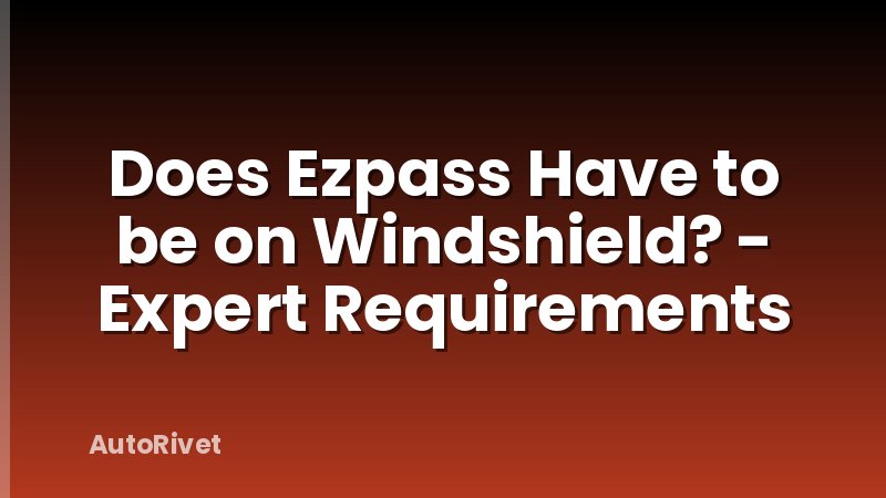 Does Ezpass Have to be on Windshield? - Expert Requirements