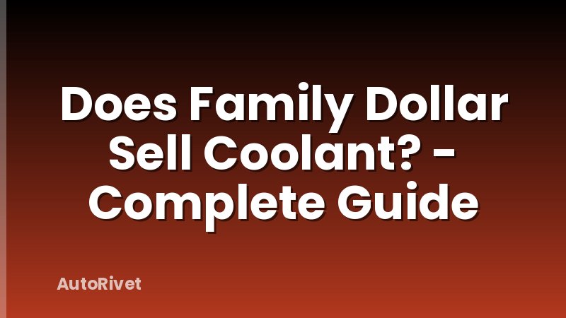 Does Family Dollar Sell Coolant? - Complete Guide
