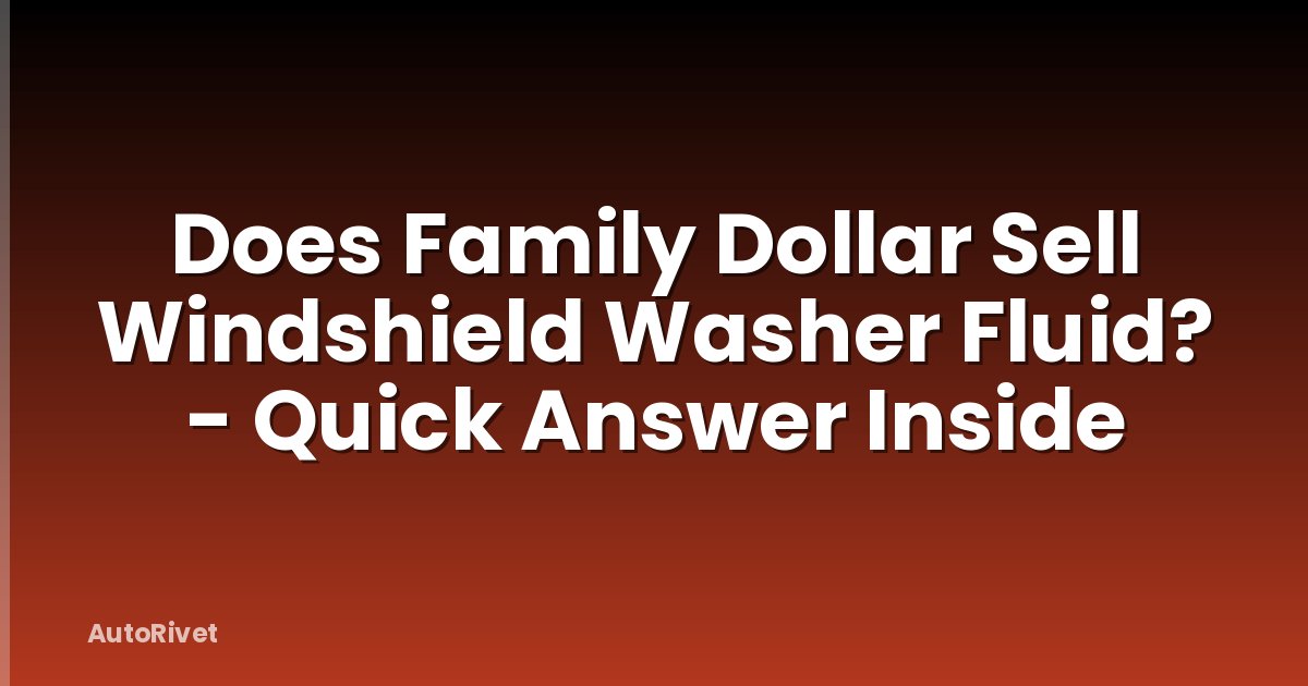 Does Family Dollar Sell Windshield Washer Fluid? - Quick Answer Inside