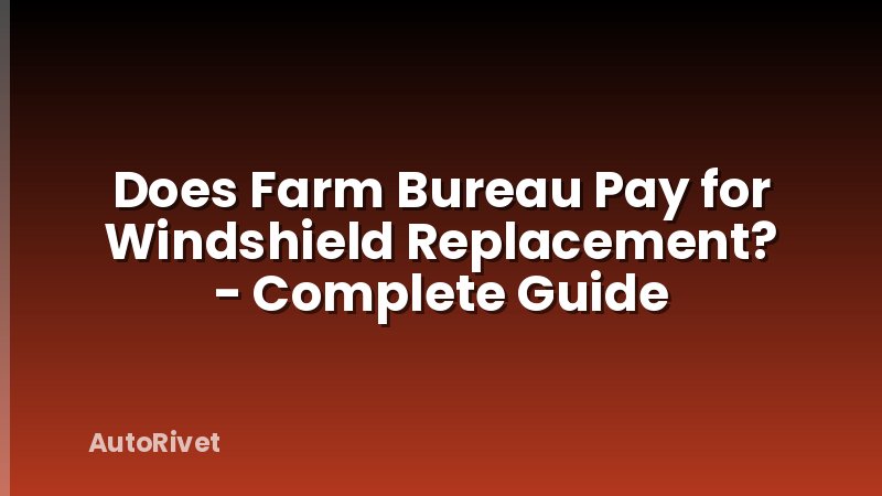 Does Farm Bureau Pay for Windshield Replacement? - Complete Guide