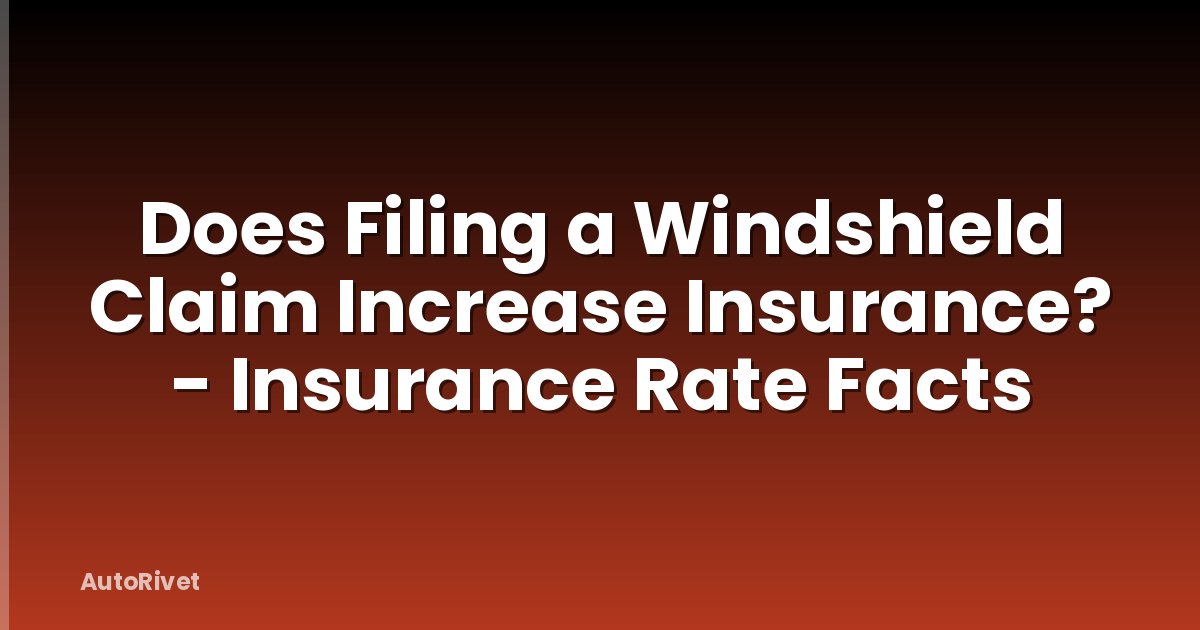 Does Filing a Windshield Claim Increase Insurance? - Insurance Rate Facts