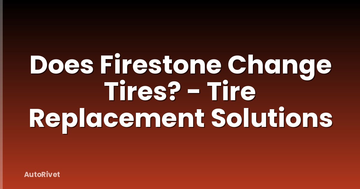 Does Firestone Change Tires? - Tire Replacement Solutions