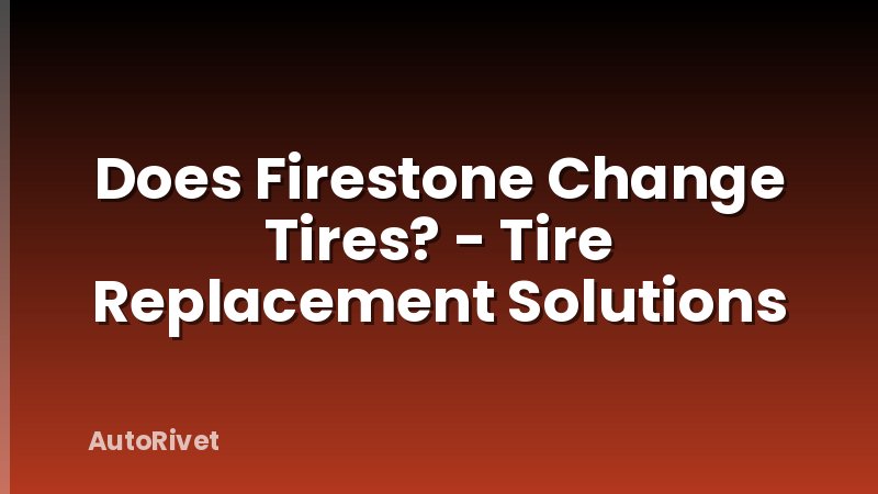 Does Firestone Change Tires? - Tire Replacement Solutions