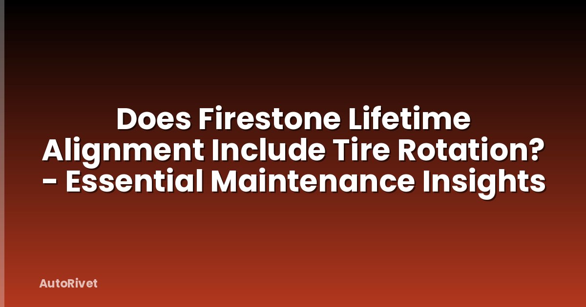 Does Firestone Lifetime Alignment Include Tire Rotation? - Essential Maintenance Insights